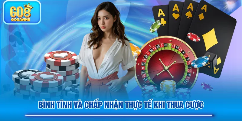 Bình tĩnh và chấp nhận thực tế khi thua cược
