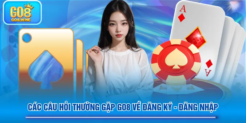 Các câu hỏi thường gặp GO8 về đăng ký - đăng nhập