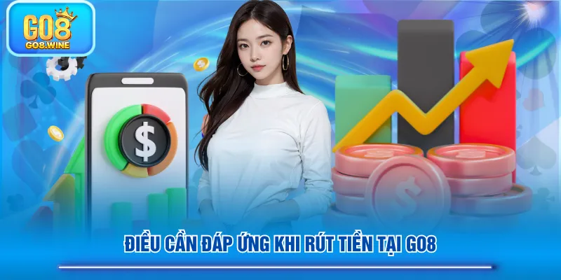 Điều cần đáp ứng khi rút tiền tại GO8