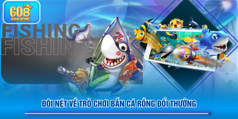 Đôi nét về trò chơi Bắn Cá Rồng Đổi Thưởng