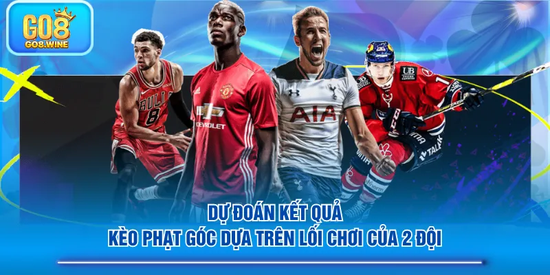 Dự đoán kết quả kèo phạt góc dựa trên lối chơi của 2 đội