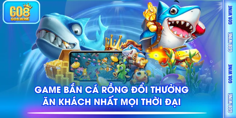 Bắn Cá Rồng Đổi Thưởng