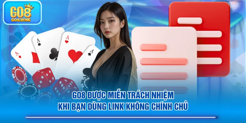 GO8 được miễn trách nhiệm khi bạn dùng link không chính chủ