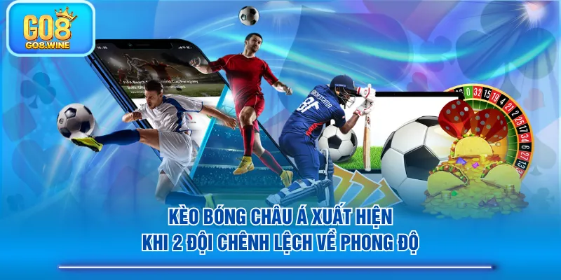 Kèo bóng châu Á xuất hiện khi 2 đội chênh lệch về phong độ