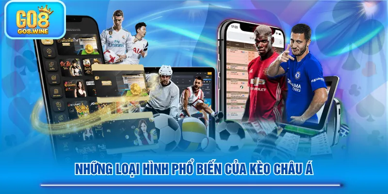 Những loại hình phổ biến của kèo Châu Á