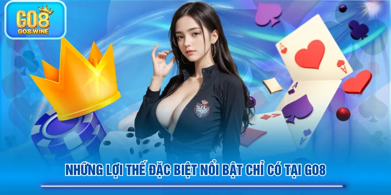 Những lợi thế đặc biệt nổi bật chỉ có tại GO8