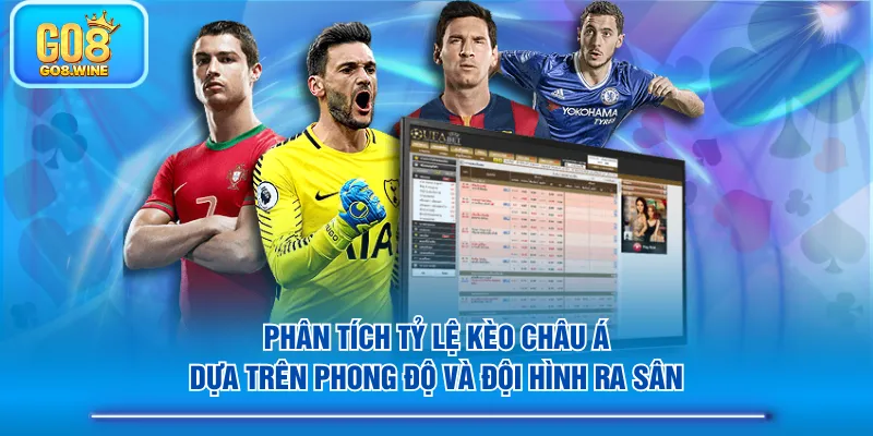 Phân tích tỷ lệ kèo châu Á dựa trên phong độ và đội hình ra sân