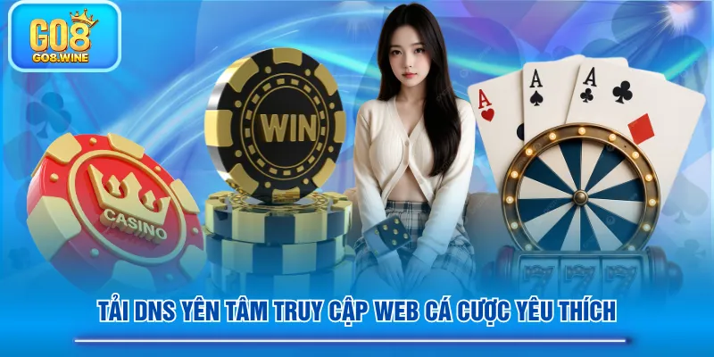 Tải DNS yên tâm truy cập web cá cược yêu thích