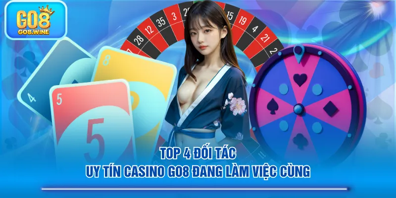 Top 4 đối tác uy tín Casino GO8 đang làm việc cùng