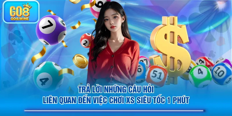Trả lời những câu hỏi liên quan đến việc chơi XS siêu tốc 1 phút