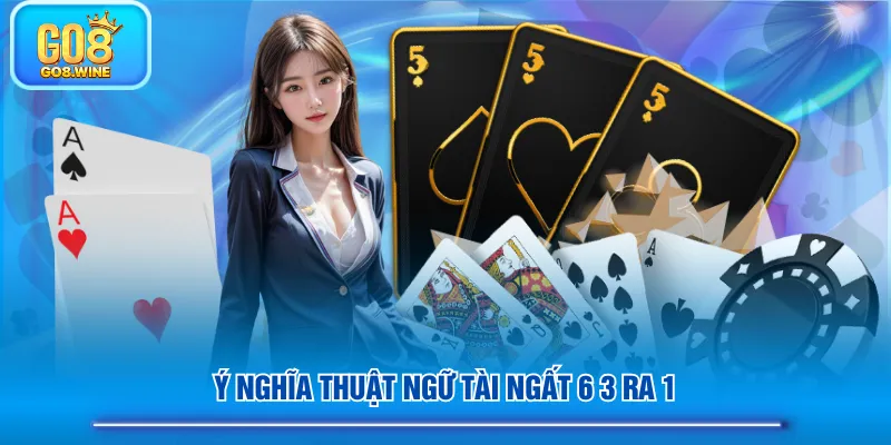 Ý nghĩa thuật ngữ tài ngất 6 3 ra 1
